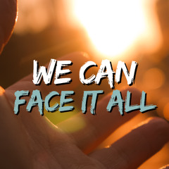 We Can Face It All