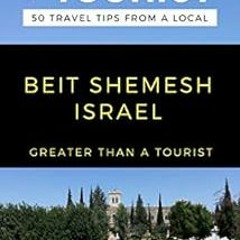 VIEW EPUB KINDLE PDF EBOOK GREATER THAN A TOURIST- BEIT SHEMESH ISRAEL: 50 Travel Tips from a Local