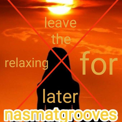 leave the relaxing for later