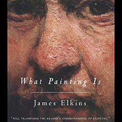 [Read] EBOOK 🗸 What Painting Is by  James Elkins [PDF EBOOK EPUB KINDLE]