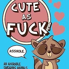 *Document! Cute As Fuck!: An Adorable, Swearing Animals Adult Coloring Book by Naughty Coloring