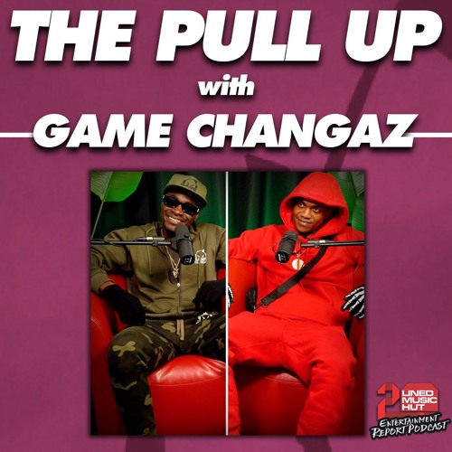 THE PULL UP with GAME CHANGAZ