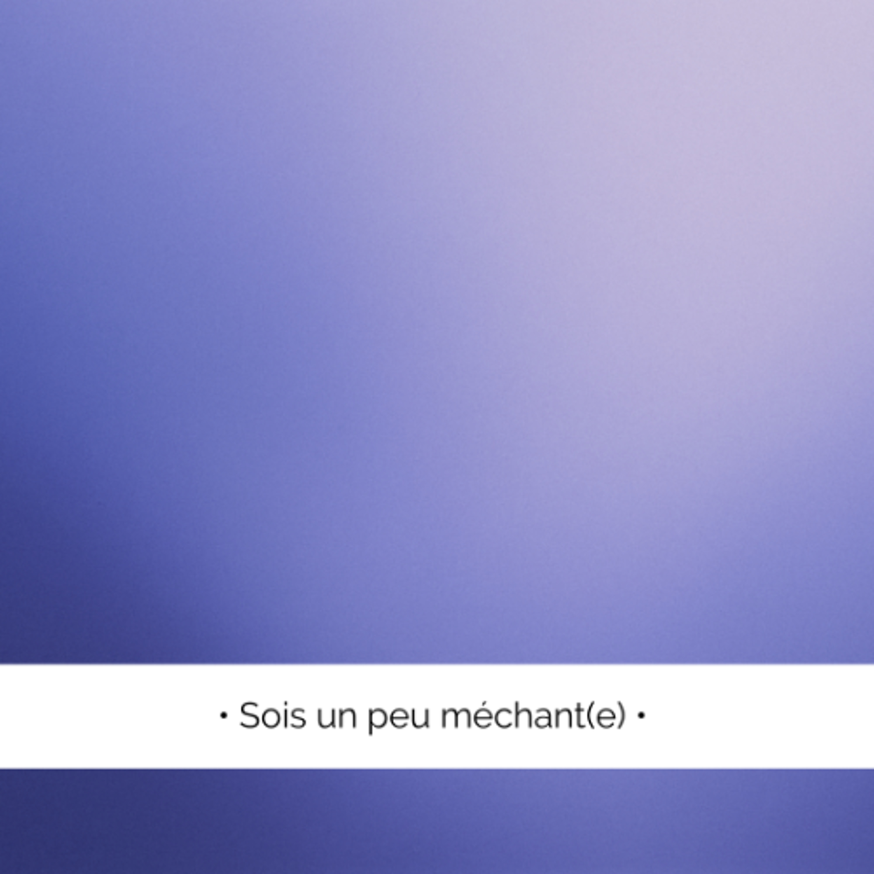 💫 Sois un peu méchant(e)...