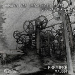 PREMIERE_BIPØL4R F4CE - Mechanical Forest (Original Mix) (MAU004) (Shady SideChain Label) FREE DL
