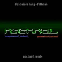 Besharam Rang (nashneil Remix)