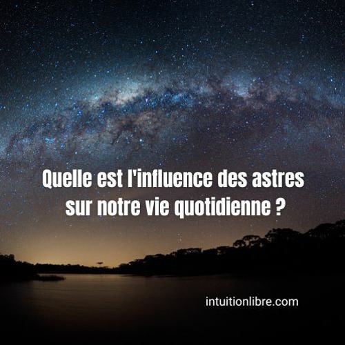 Quelle est l’influence des astres sur notre vie quotidienne
