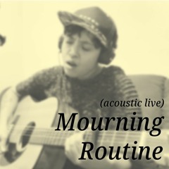 Mourning Routine (acoustic live)