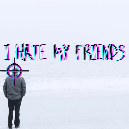I hate my friends (Prod. Swain)