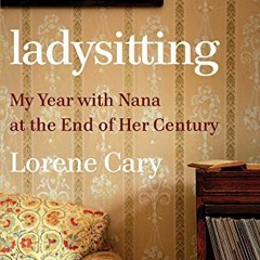 View EPUB 📫 Ladysitting: My Year with Nana at the End of Her Century by  Lorene Cary