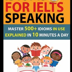 eBook DOWNLOAD Idioms For IELTS Speaking Master 500+ Idioms In Use Explained In 10 Minutes A Day