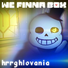 We Finna Box | HRRGHLOVANIA