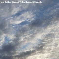 In a Coffee Stained Yellow Frayed Villanelle