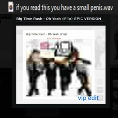 Big Time Rush - Oh Yeah (Flip) EPIC VERSION (VIP EDIT)