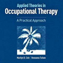 [ACCESS] [PDF EBOOK EPUB KINDLE] Applied Theories in Occupational Therapy: A Practica