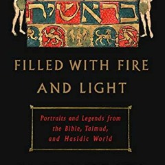 [PDF] ❤️ Read Filled with Fire and Light: Portraits and Legends from the Bible, Talmud, and Hasi