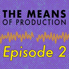 The Means of Production - Episode 2