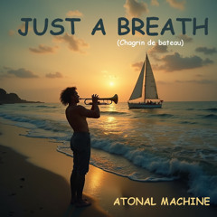 Just a breath (chagrin de Bateau)  - Atonal Machine