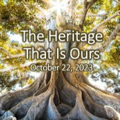 “The Heritage That Is Ours”, Oct 22, 2023