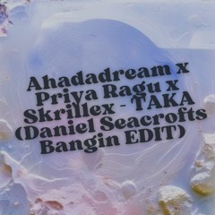 Ahadadream X Priya Ragu X Skrillex - TAKA (Bangin' Edit) PREVIEW
