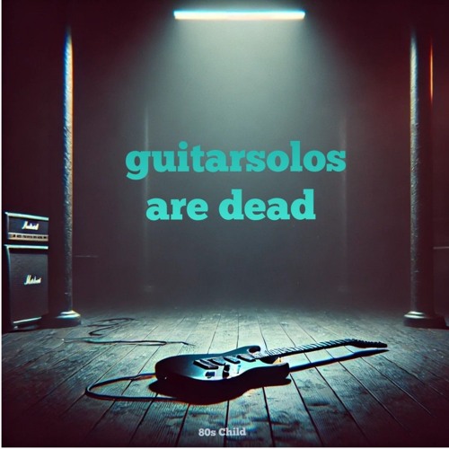 guitarsolos are dead - https://youtu.be/MQhnclAyFLE?feature=shared