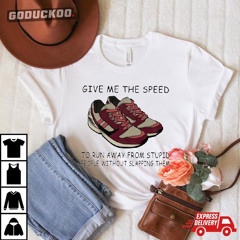 Shoe Give Me The Speed To Run Away From Stupid People Without Slapping Them Classic Shirt