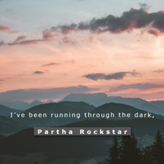 I’ve been running through the dark - Partha Rockstar