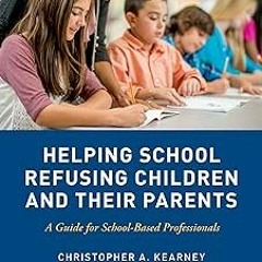 % Helping School Refusing Children and Their Parents: A Guide for School-Based Professionals BY