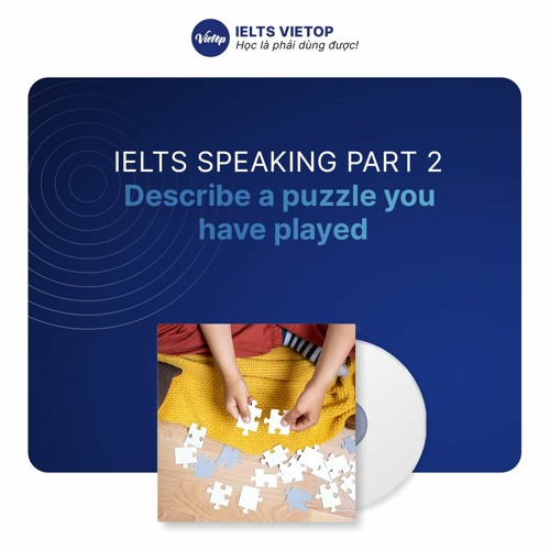 Listen to playlists featuring IELTS Speaking Part 2 Sample Describe a puzzle you have played by