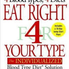 (PDF Download) Eat Right 4 Your Type: The Individualized Blood Type Diet Solution - Peter J. D'Adamo