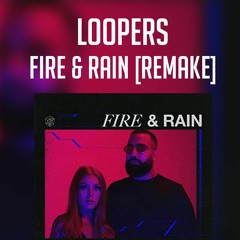 LOOPERS - FIRE & RAIN [REMAKE]