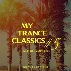MY TRANCE CLASSICS #5 - MELODIC MADNESS (MIXED BY RAWLAND)