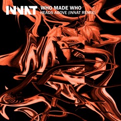 WhoMadeWho - Heads Above (Innat Remix) Free Download