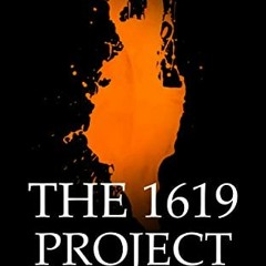 [ACCESS] PDF EBOOK EPUB KINDLE The 1619 Project Book: A Brief History of The 1619 Pro