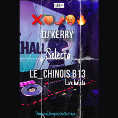 DJ KERRY LIVE BALATA SELECTA CHINOIS 13 vybz deyè vybz 🔥🌶️💃🍑 dancehall,shatta,drill,bouy