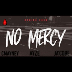 “No Mercy” (AYZE) FT. CMAYNEY & (Ja'cobe)