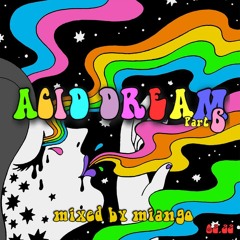 ACID DREAM PT 6