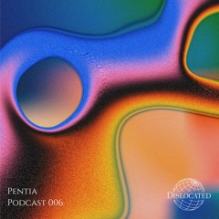 Dislocated Podcast #006 - Pentia