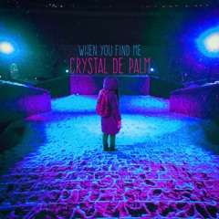 Crystal De Palm - When You Find Me