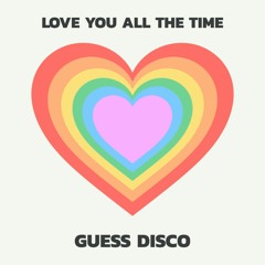 Love You All The Time (Original Mix) - Guess Disco