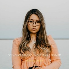 Vì Người Không Xứng Đáng - Remix