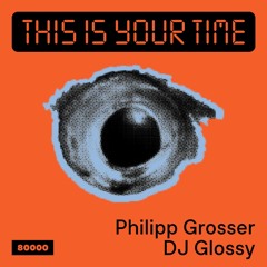 This Is Your Time! Vol.31 - Philipp Grosser With DJ Glossy