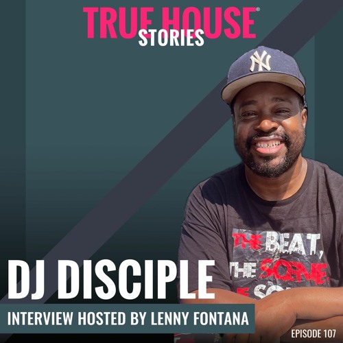 DJ Disciple interviewed by Lenny Fontana for True House Stories® # 107