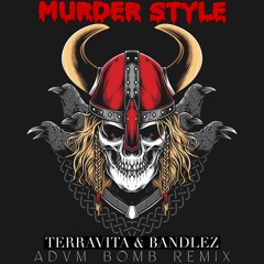 TERRAVITA & BANDLEZ - MURDER STYLE (ADVM BOMB REMIX) [FREE DOWNLOAD]