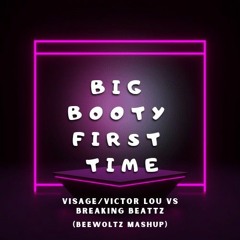 Visage/Victor Lou vs Breaking Beattz - Big Booty First Time (beewoltz Mashup)