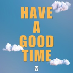 HAVE A GOOD TIME