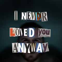 I Never Loved You Anyway