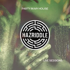 Party In My House - (HAZRIDDLE Live Sessions)