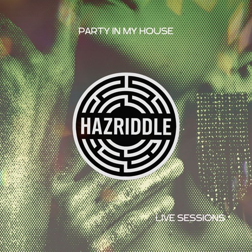 Party In My House - (HAZRIDDLE Live Sessions)