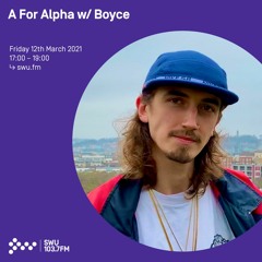 A For Alpha w/ Boyce - 12th MAR 2021