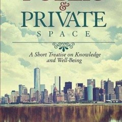 kindle👌 Public & Private Space: A Short Treatise on Knowledge and Well-Being